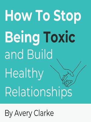 cover image of How to Stop Being Toxic and Build Healthy Relationships